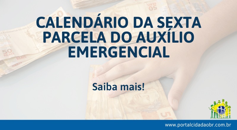 Calendário da Sexta Parcela do Auxílio Emergencial Saiba mais