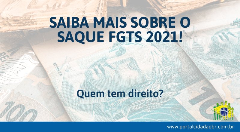 Saiba Mais Sobre O Saque Fgts 2021 E Quem Tem Direito